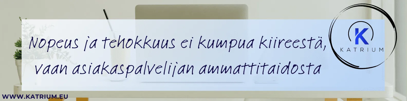 Bannerikuva, jossa teksti: "Nopeus ja tehokkuus ei kumpua kiireestä, vaan asiakaspalvelijan ammattitaidosta."
