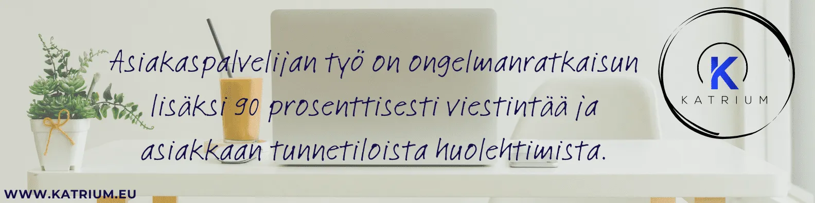 Katriumin kuva, jossa korostetaan asiakaspalvelijan työn olevan viestintää ja asiakkaan tunnetiloista huolehtimista – asiakaspalvelun ja viestinnän merkityksestä yritysviestinnässä.