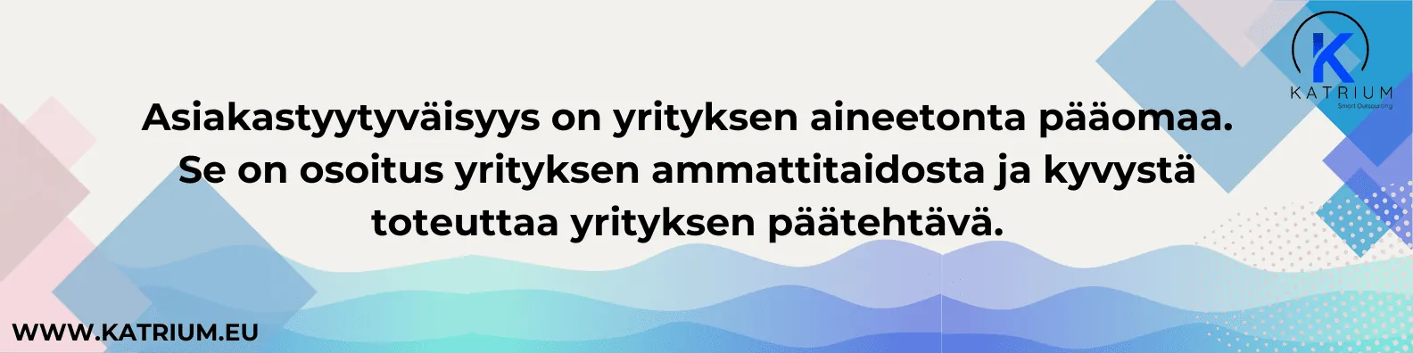 Asiakastyytyväisyys on aineetonta pääomaa yritykselle.