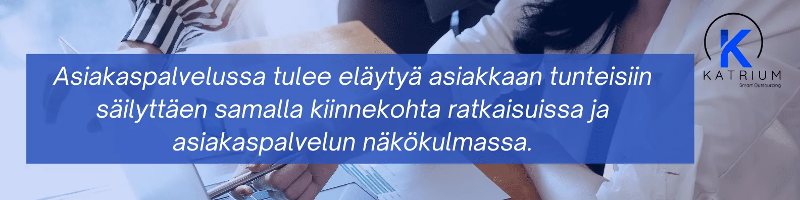 Asiakaspalvelussa tulee eläytyä asiakkaan tunteisiin säilyttäen samalla kiinnekohta ratkaisuissa