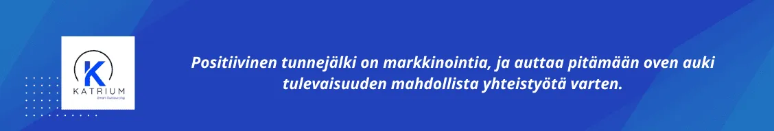 Kuvassa teksti: ”Positiivinen tunne­jälki on markkinointia, ja auttaa pitämään oven auki tulevaisuuden mahdollista yhteistyötä varten.”