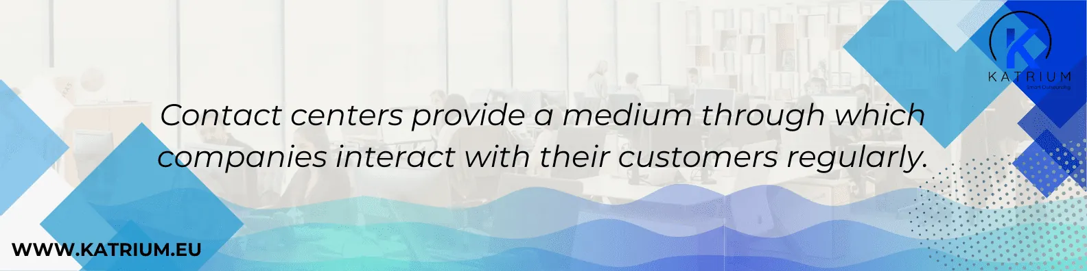 A banner image for KATRIUM Smart Outsourcing about contact centers. The quote in the center, overlaid on a blurred image of an office with multiple people working at computers, reads: 'Contact centers provide a medium through which companies interact with their customers regularly.' The KATRIUM logo is in the top right corner and the website 'WWW.KATRIUM.EU' is in the bottom left.