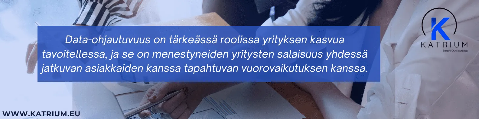 Banneri: Data-ohjautuvuus yrityksen kasvun tukena – menestyneiden yritysten salaisuus on datan hyödyntäminen ja jatkuva vuorovaikutus asiakkaiden kanssa – Katrium