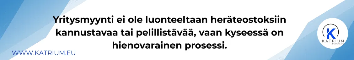 Yritysmyynti on hienovarainen prosessi, joka ei perustu heräteostoksiin vaan pitkäjänteiseen ja strategiseen asiakastyöhön – Katrium.