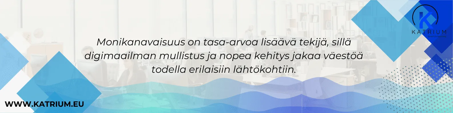 Monikanavaisuus asiakaspalvelun kanavissa edistää tasa-arvoa, sillä digimaailman nopea kehitys ja erilaiset lähtökohdat vaativat monipuolisia viestintätapoja. Katrium.eu.