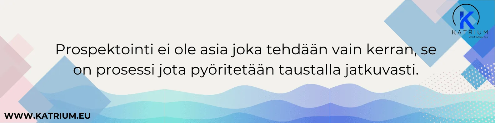 Prospektointi on jatkuva prosessi, jota tehdään taustalla koko ajan – ei kertaluonteinen tehtävä.