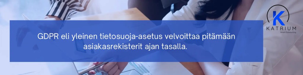 Asiakasrekisteri tulee pitää ajan tasalla GDPR:n eli yleisen tietosuoja-asetuksen seurauksena. 