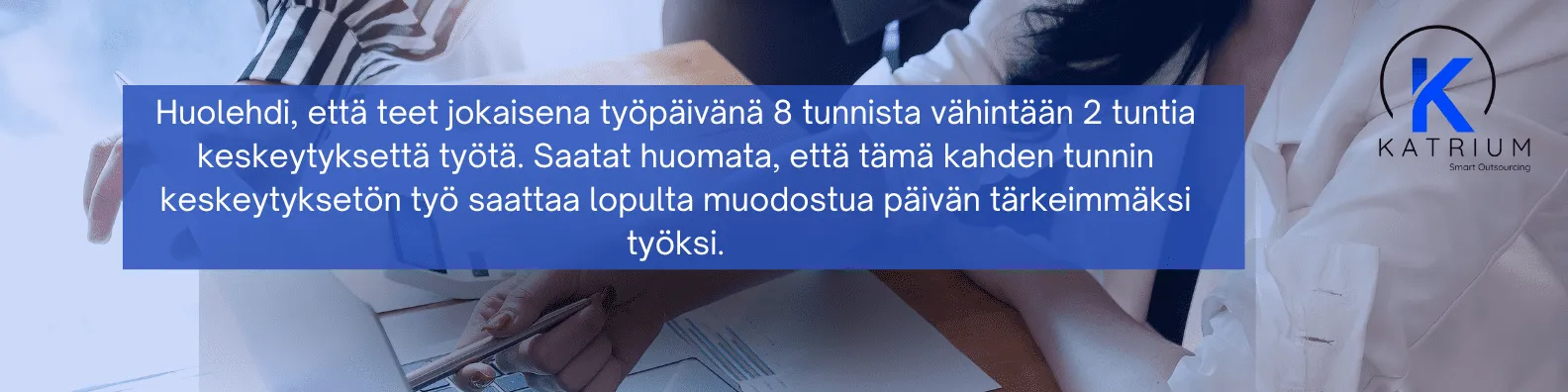 Kuva, jossa korostetaan keskeytyksettömän työn merkitystä: kahden tunnin yhtäjaksoinen työpäivän aikana voi muodostua päivän tärkeimmäksi työksi.