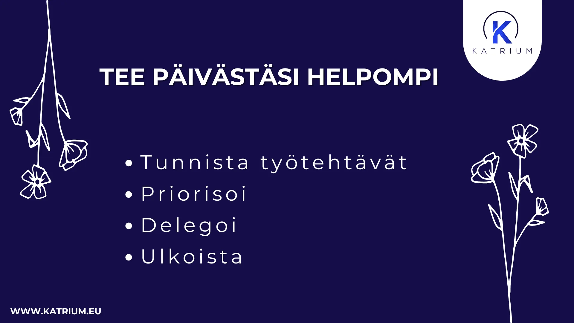 Kuva, jossa teksti neuvoo tekemään työpäivästä helpomman tunnistamalla työtehtävät, priorisoimalla, delegoimalla ja ulkoistamalla.