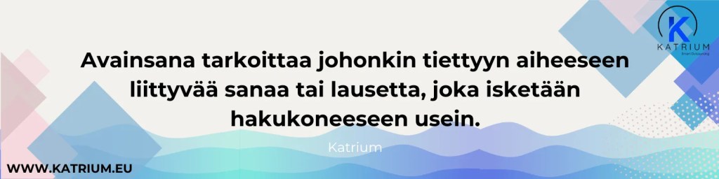 Kuvassa lainaus, jossa lukee: Avainsana tarkoittaa johonkin tiettyyn aiheeseen liittyvää sanaa tai lausetta, joka isketään hakukoneeseen usein.
