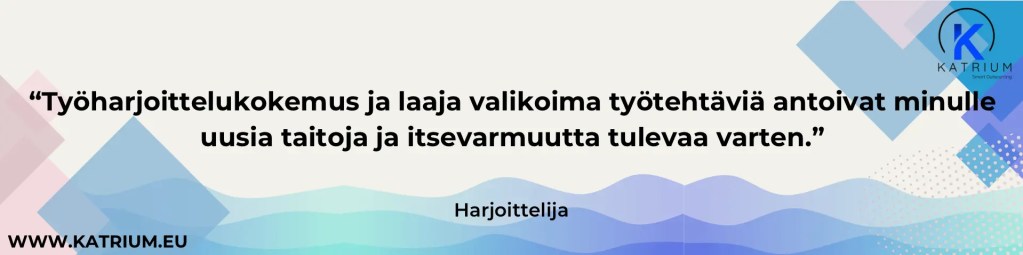 Työharjoittelukokemus ja laaja valikoima työtehtäviä antoivat minulle uusia taitoja ja itsevarmuutta tulevaa varten.