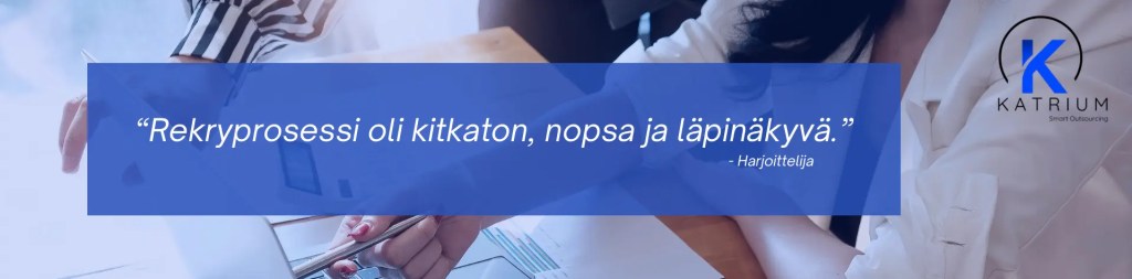 Työharjoitteluni Katriumilla oli olennainen osa opintoja. Rekryprosessi oli kitkaton, nopsa ja läpinäkyvä.