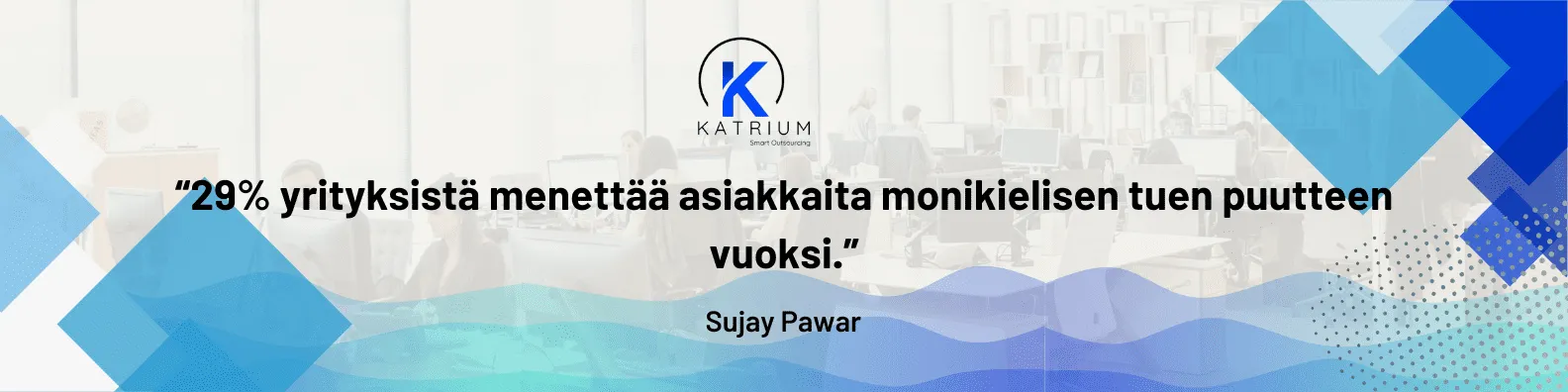 Kuvassa lainaus Sujay Pawarilta: "29 % yrityksistä menettää asiakkaita monikielisen tuen puutteen vuoksi."