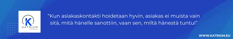 Kuvassa teksti: "Kun asiakaskontakti hoidetaan hyvin, asiakas ei muista vain sitä, mitä hänelle sanottiin, vaan sen, miltä hänestä tuntui".