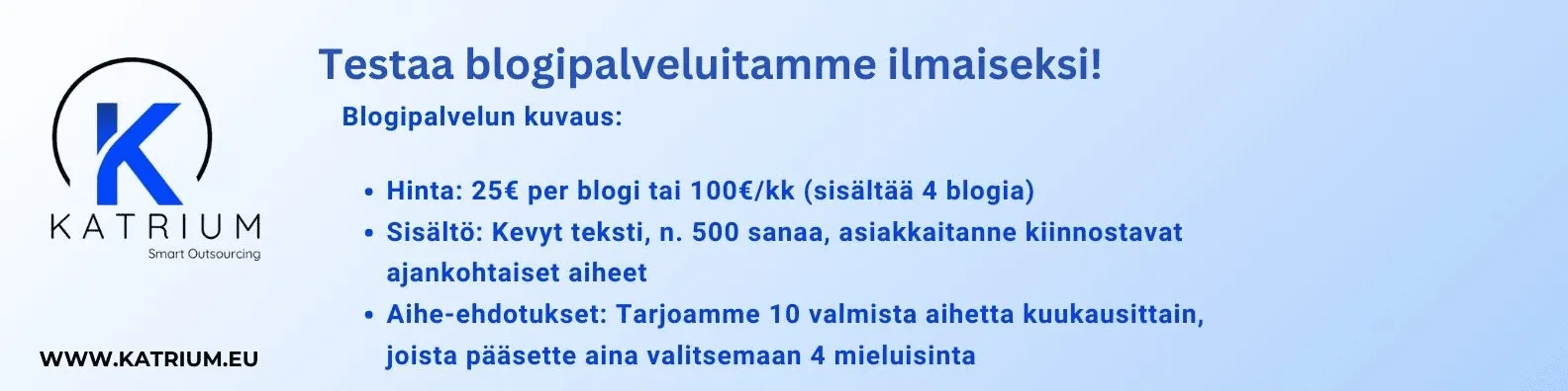 Kuvassa teksti: ”Testaa blogipalveluitamme ilmaiseksi!” ja sen alla blogipalvelun kuvaus. Kohdissa lukee: ”Hinta: 25€ per blogi tai 100€/kk (sisältää 4 blogia)”, ”Sisältö: Kevyt teksti, n. 500 sanaa, asiakkaitanne kiinnostavat ajankohtaiset aiheet” sekä ”Aihe-ehdotukset: Tarjoamme 10 valmista aihetta kuukausittain, joista pääsette aina valitsemaan 4 mieluisinta.”