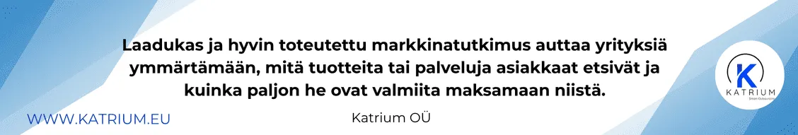 Kuvassa teksti: "Laadukas ja hyvin toteutettu markkinatutkimus auttaa yrityksiä ymmärtämään, mitä tuotteita tai palveluja asiakkaat etsivät ja kuinka paljon he ovat valmiita maksamaan niistä." -Katrium