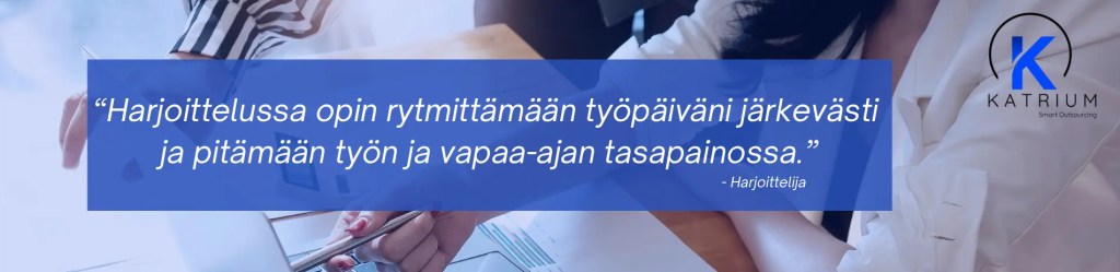Kuvassa sitaatti, jossa harjoittelija kertoo, mitä on oppinut työharjoittelussa katriumilla: Opin rytmittämään työpäiväni järkevästi ja pitämään työn ja vapaa-ajan tasapainossa.