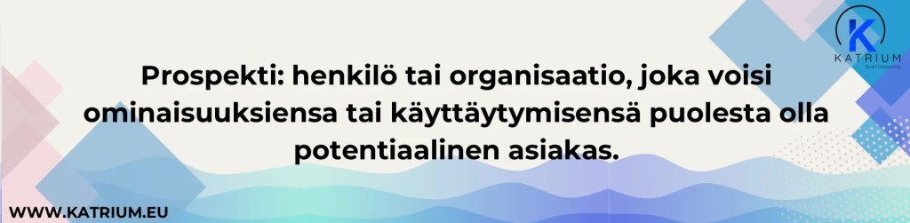 Kuvassa nosto, jonka mukaan: Prospekti on henkilö tai organisaatio, joka voisi ominaisuuksiensa tai käyttäytymisensä puolesta olla potentiaalinen asiakas,