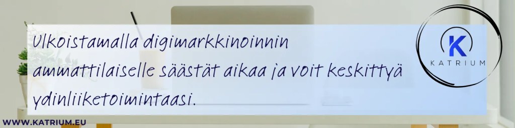 Kuvassa lainaus: "Ulkoistamalla digimarkkinoinnin ammattilaiselle säästät aikaa ja voit keskittyä ydinliiketoimintaasi."