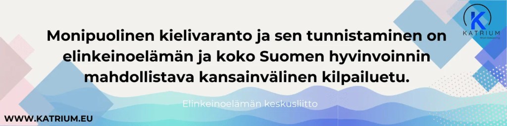 Kuvassa lainaus Elinkeinoelämän keskusliitolta: Monipuolinen kielivaranto ja sen tunnistaminen on elinkeinoelämän ja koko Suomen hyvinvoinnin mahdollistava kansainvälinen kilpailuetu.