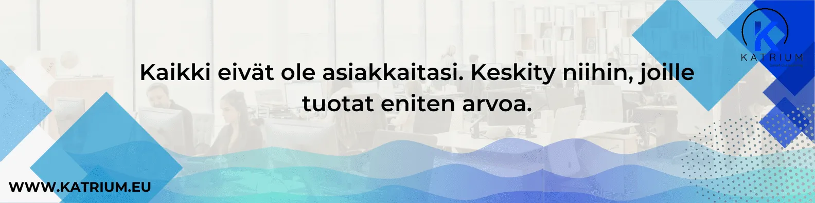 Kuvassa on teksti "Kaikki eivät ole asiakkaitasi. Keskity niihin, joille tuotat eniten arvoa.". Myyntiprosessin kehittäminen alkaa asiakkaiden tunnistamisella.