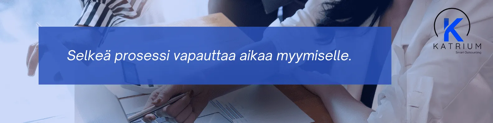 Kuvassa on teksti "Selkeä prosessi vapauttaa aikaa myymiselle."