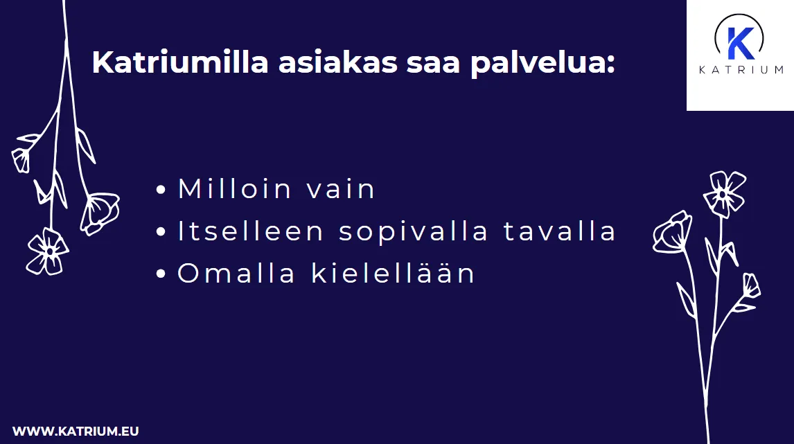 Kuvassa on otsikko "Katriumilla asiakas saa palvelua:", jonka alla on kolmen kohdan luettelo:
- Milloin vain
- Itselleen sopivalla tavalla
- Omalla kielellään