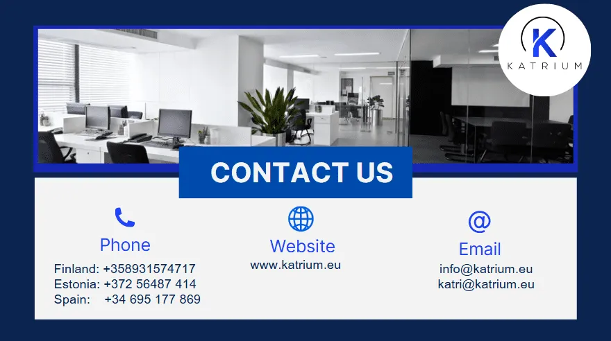 Kuvassa on englanninkielinen otsikko CONTACT US (Ota yhteyttä), jossa esitetään Katriumin yhteystiedot.  Phone (Puhelin) – Puhelinkuvakkeen alla on lueteltu numerot:
Finland: +358931574717
Estonia: +372 56487 414
Spain: +34 695 177 869  Website (Verkkosivut) – Maapallokuvakkeen alla on osoite: www.katrium.eu  Email (Sähköposti) – @-merkin kuvakkeen alla on kaksi sähköpostiosoitetta:
- info@katrium.eu
- katri@katrium.eu